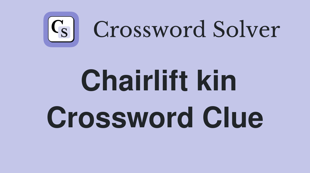 Chairlift kin Crossword Clue