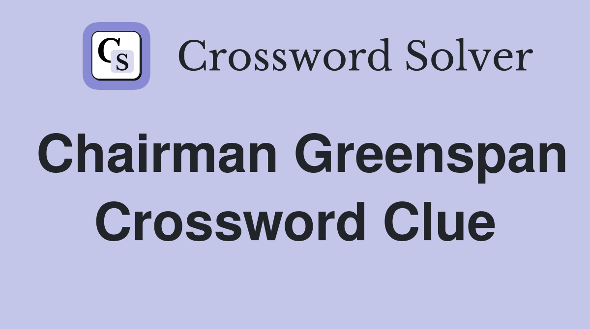 Chairman Greenspan Crossword Clue