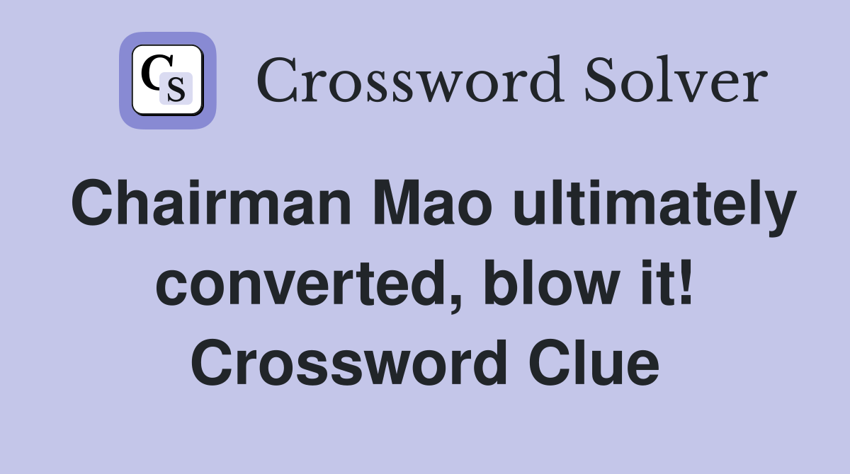 Chairman Mao ultimately converted, blow it! Crossword Clue