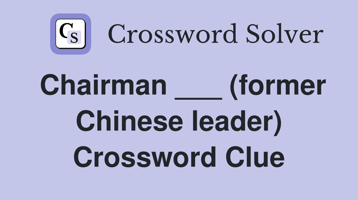 Chairman ___ (former Chinese leader) Crossword Clue