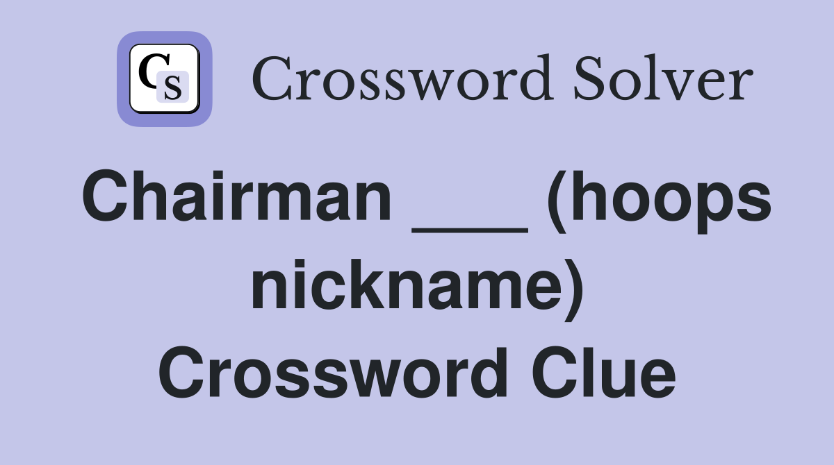 Chairman ___ (hoops nickname) Crossword Clue
