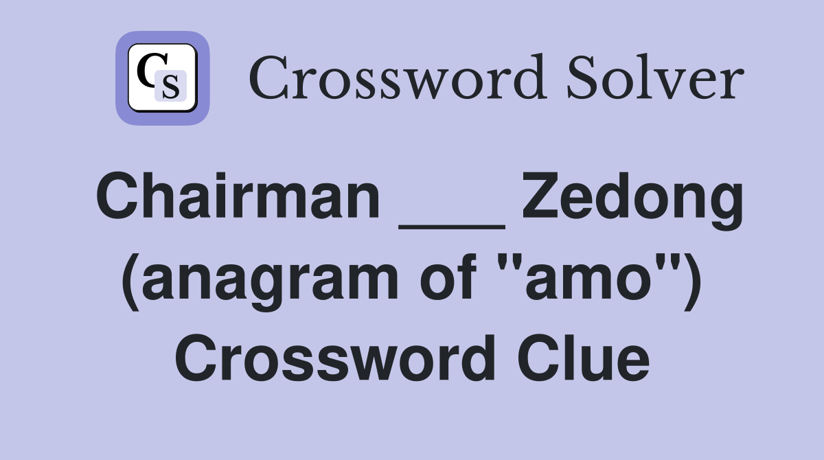 Chairman ___ Zedong (anagram of "amo") Crossword Clue