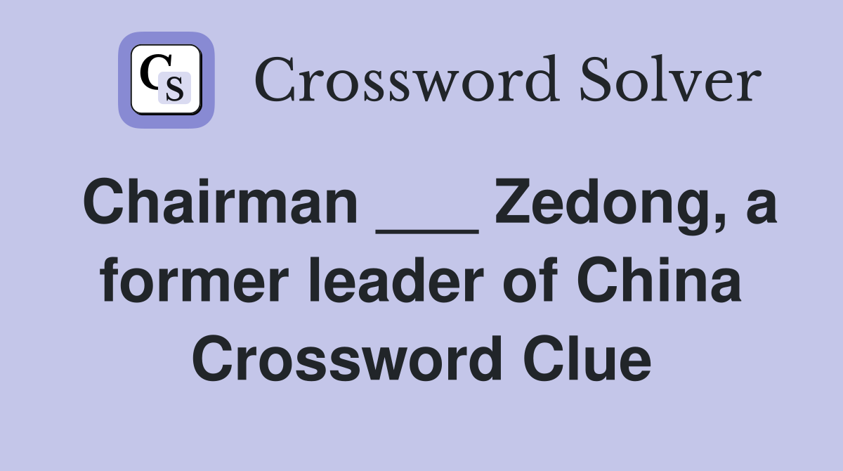 Chairman ___ Zedong, a former leader of China Crossword Clue
