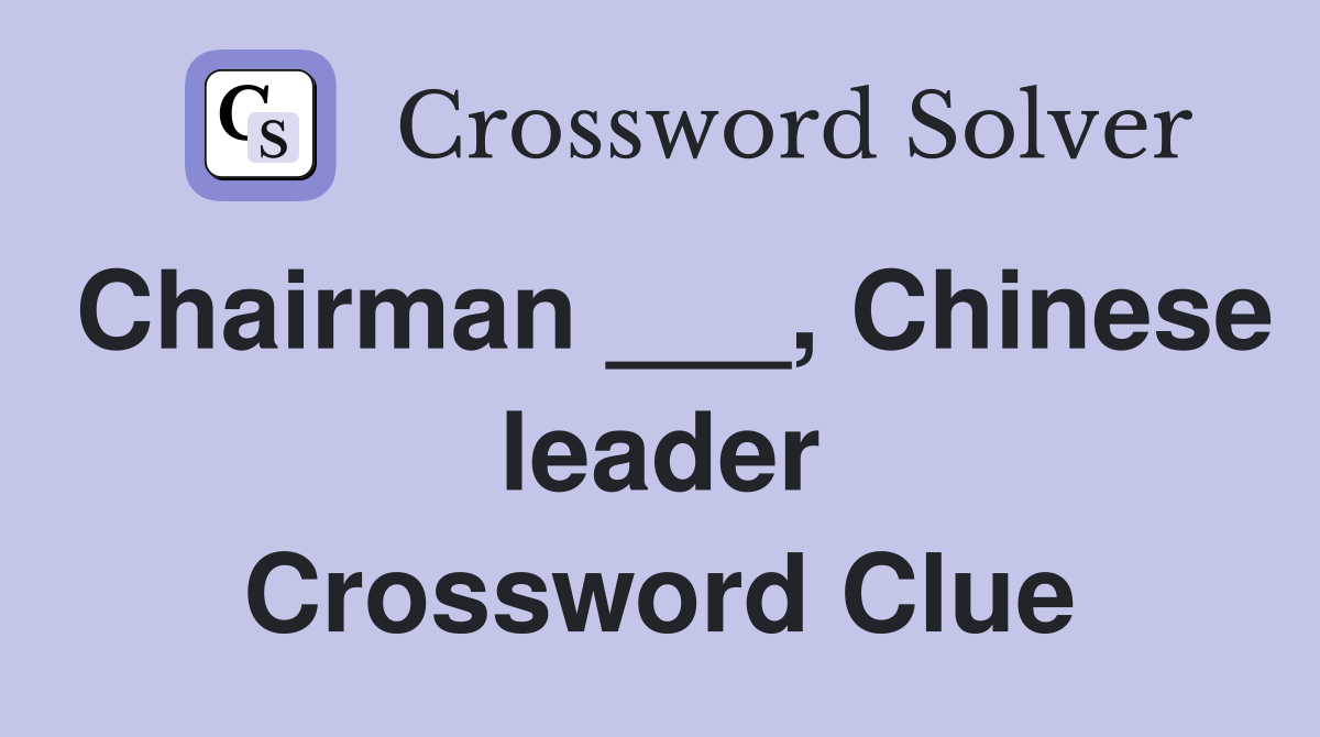 Chairman ___, Chinese leader Crossword Clue