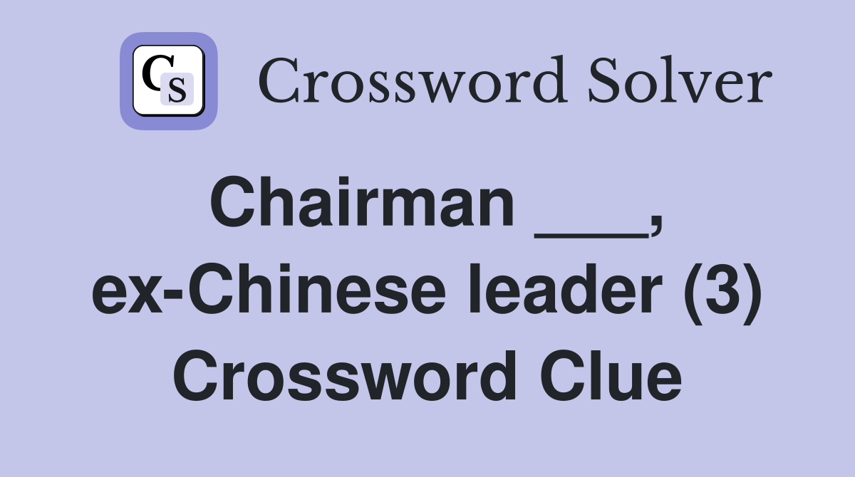 Chairman ___, ex-Chinese leader (3) Crossword Clue