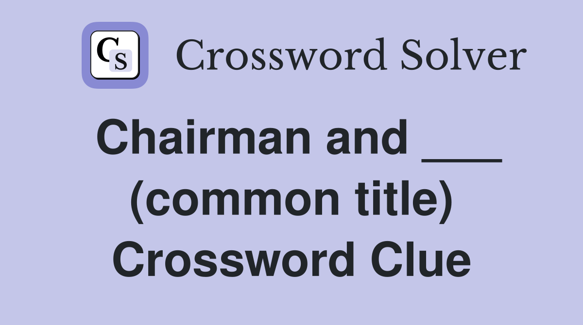 Chairman and ___ (common title) Crossword Clue