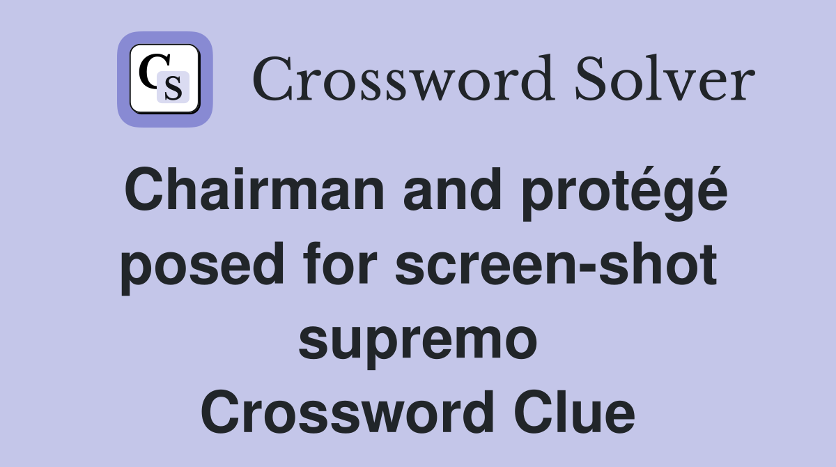 Chairman and protégé posed for screen-shot supremo Crossword Clue