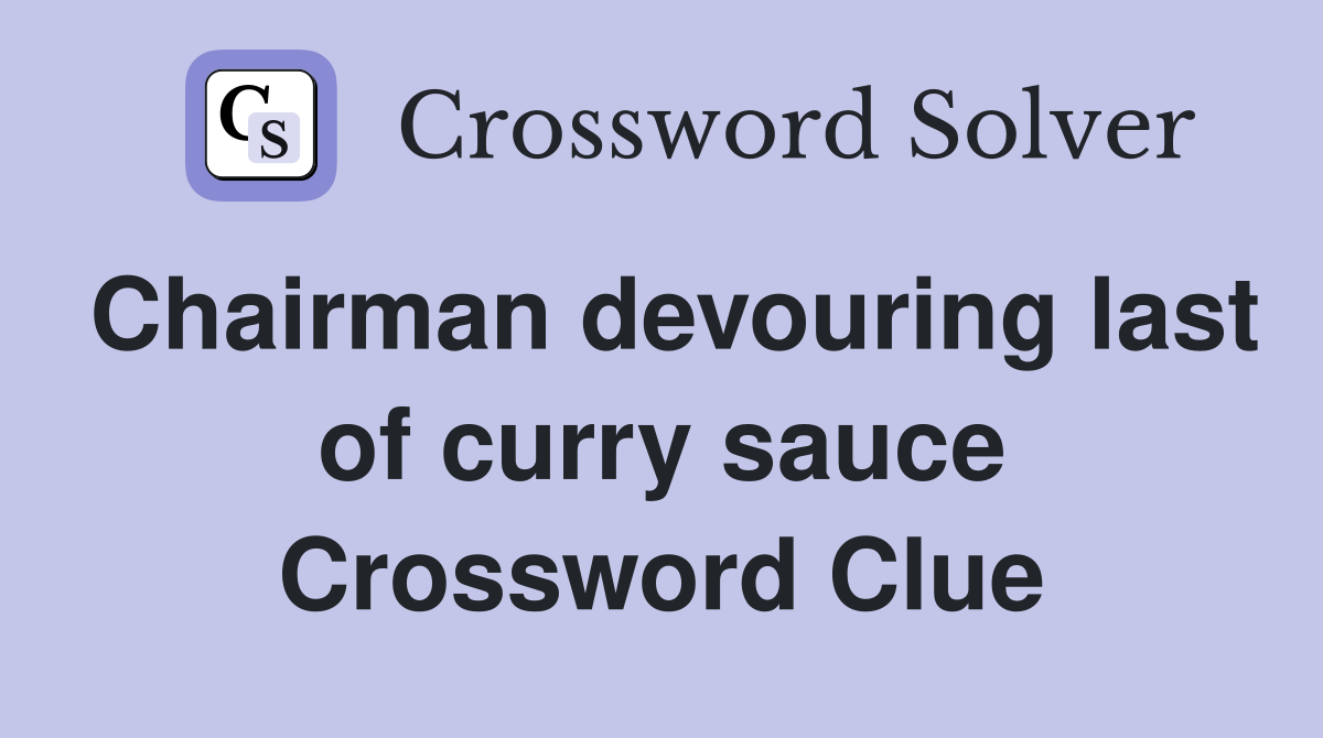 Chairman devouring last of curry sauce Crossword Clue