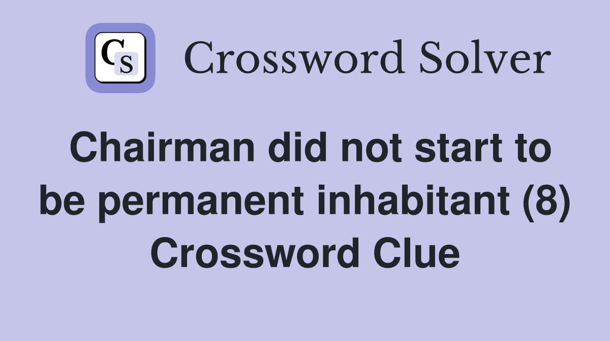 Chairman did not start to be permanent inhabitant (8) Crossword Clue