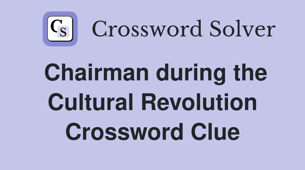 Chairman during the Cultural Revolution Crossword Clue