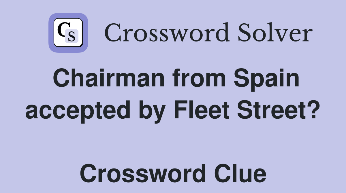 Chairman from Spain accepted by Fleet Street?  Crossword Clue