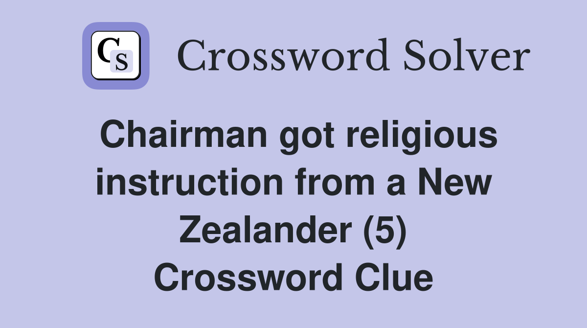 Chairman got religious instruction from a New Zealander (5) Crossword Clue