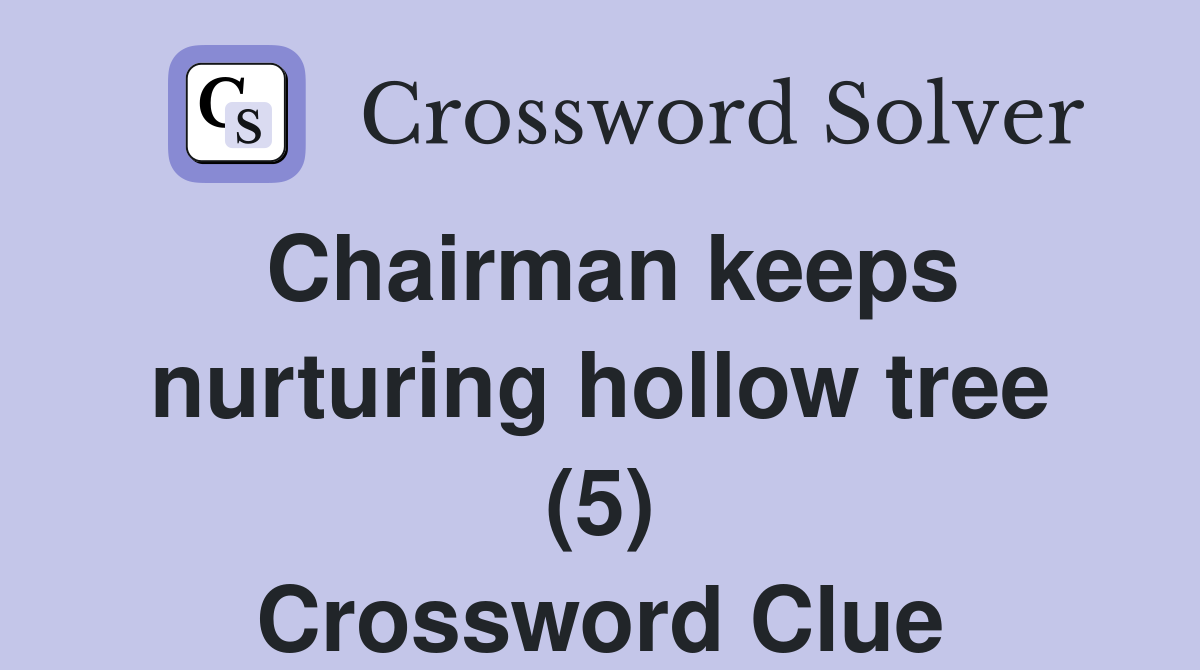 Chairman keeps nurturing hollow tree (5) Crossword Clue