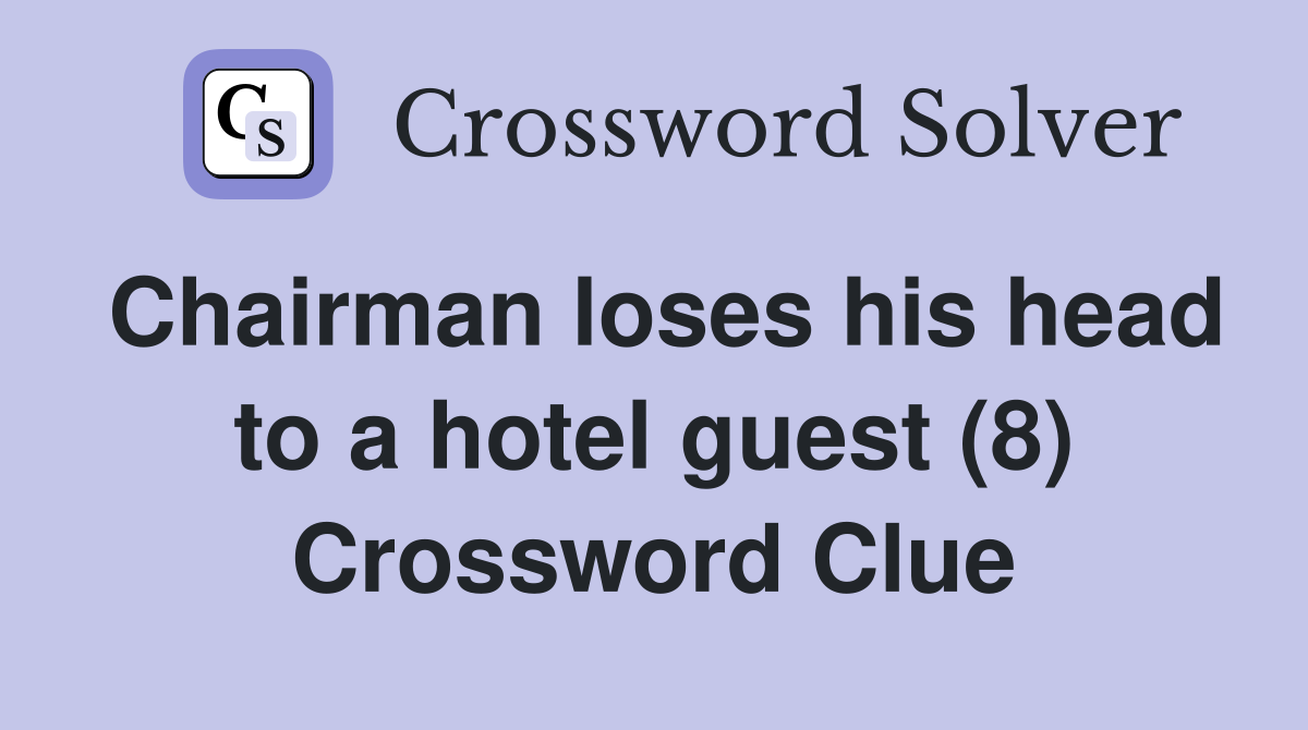 Chairman loses his head to a hotel guest (8) Crossword Clue