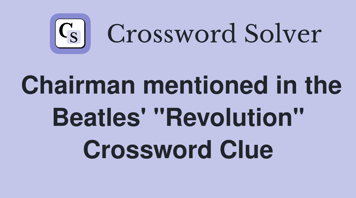 Chairman mentioned in the Beatles' "Revolution" Crossword Clue