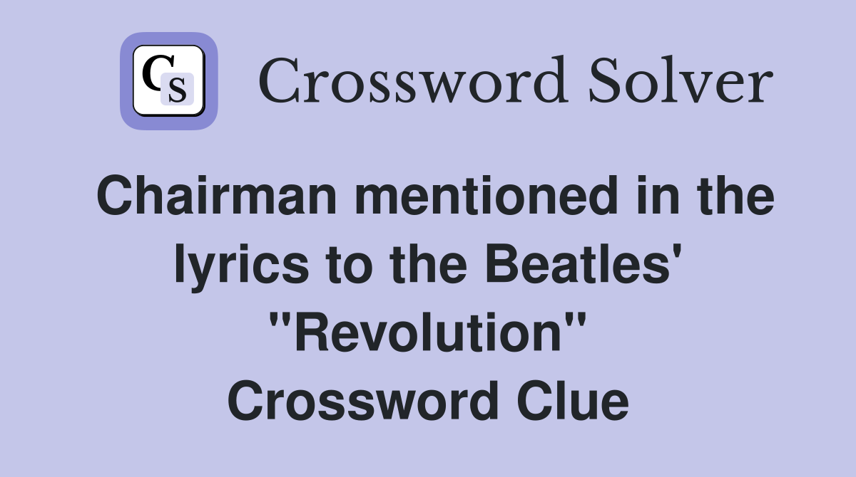Chairman mentioned in the lyrics to the Beatles' "Revolution" Crossword Clue