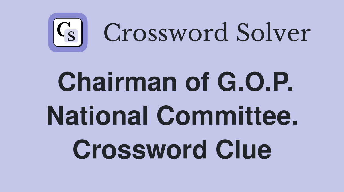 Chairman of G.O.P. National Committee. Crossword Clue