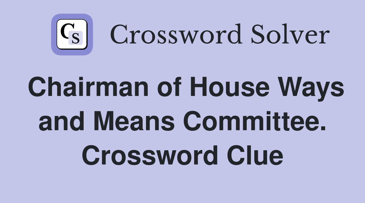 Chairman of House Ways and Means Committee. Crossword Clue