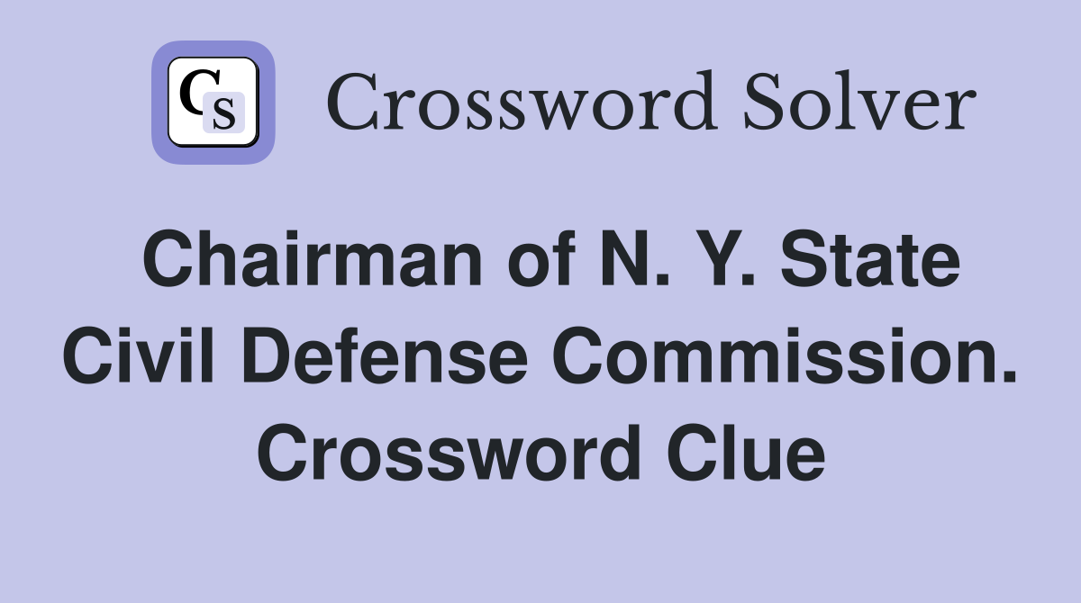 Chairman of N. Y. State Civil Defense Commission. Crossword Clue