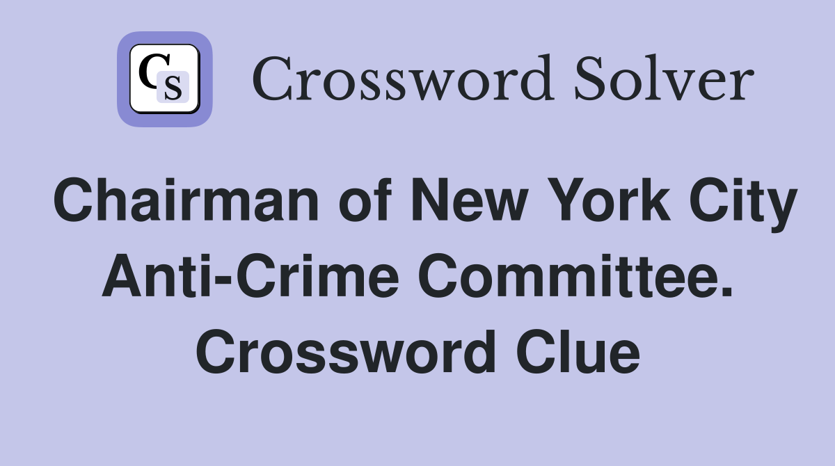 Chairman of New York City Anti-Crime Committee. Crossword Clue
