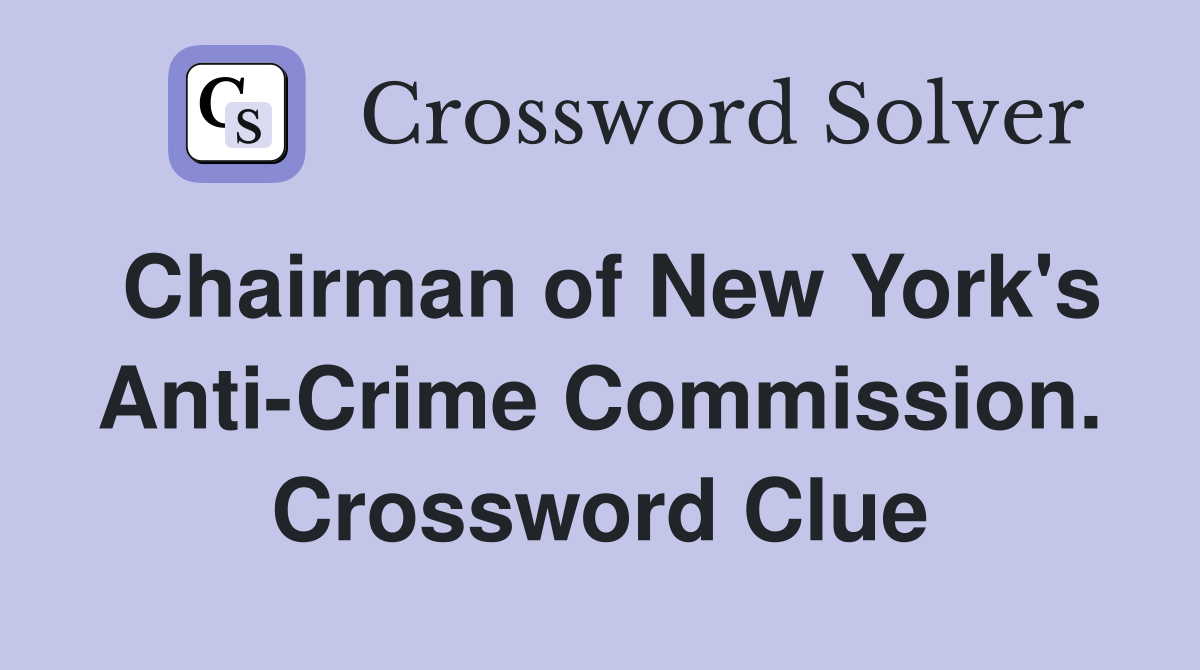 Chairman of New York's Anti-Crime Commission. Crossword Clue