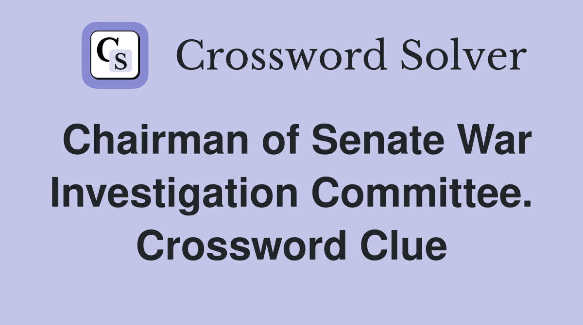 Chairman of Senate War Investigation Committee. Crossword Clue