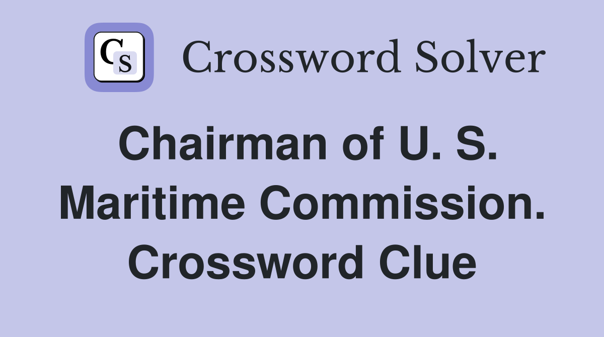 Chairman of U. S. Maritime Commission. Crossword Clue