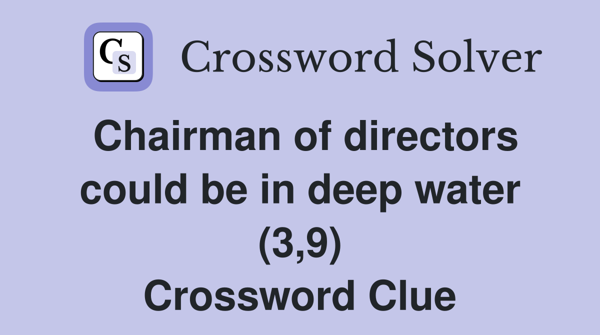 Chairman of directors could be in deep water (3,9) Crossword Clue