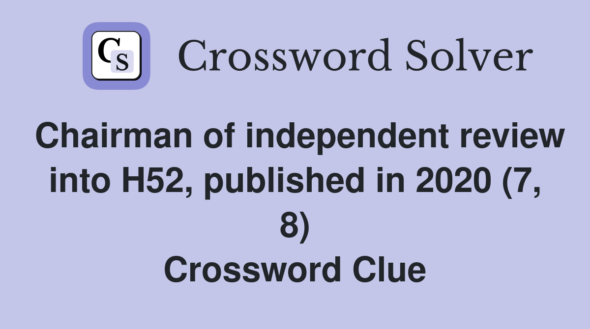 Chairman of independent review into H52, published in 2020 (7, 8) Crossword Clue