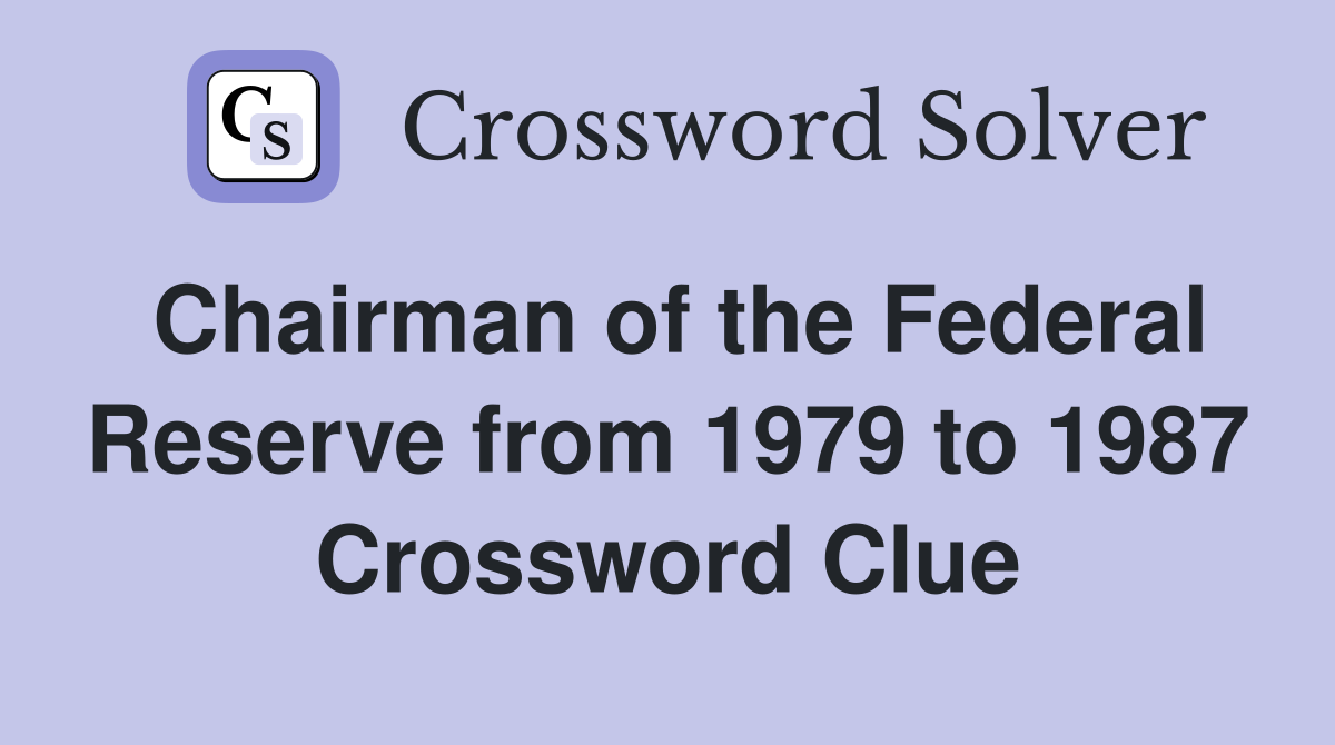 Chairman of the Federal Reserve from 1979 to 1987 Crossword Clue