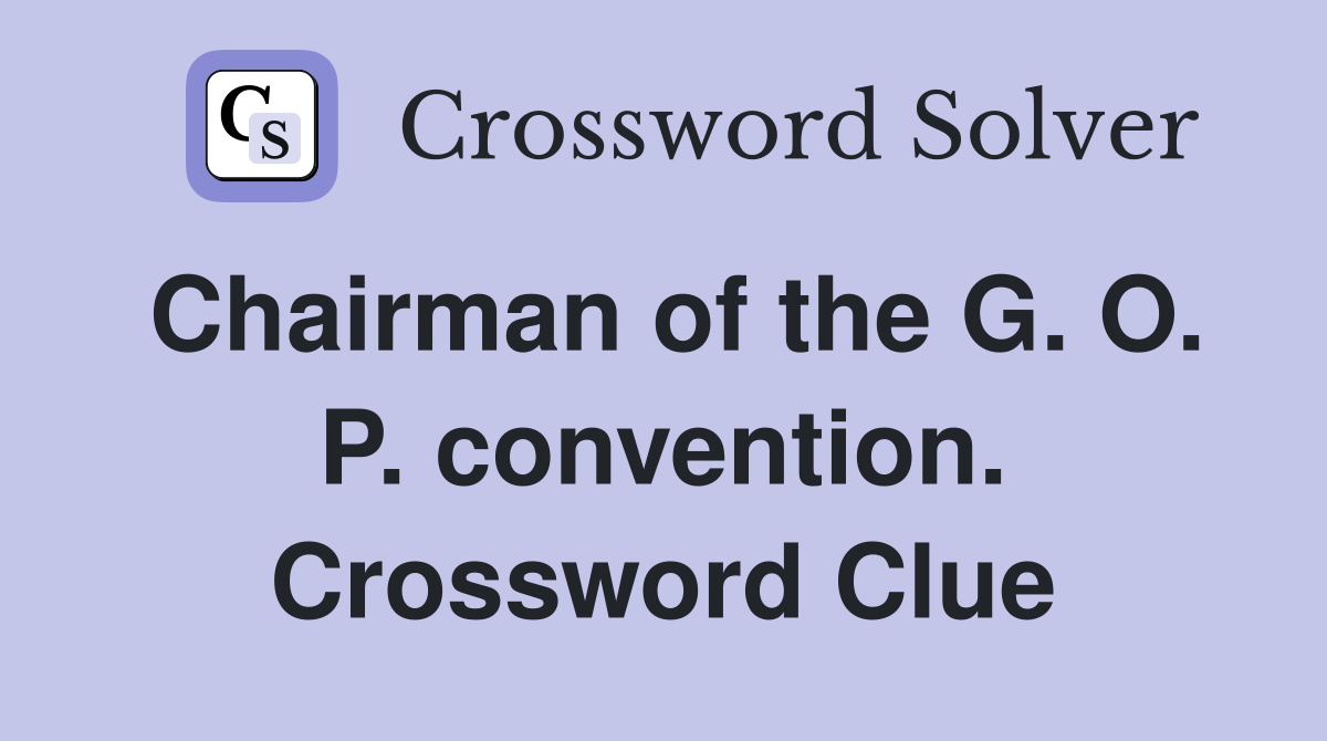 Chairman of the G. O. P. convention. Crossword Clue