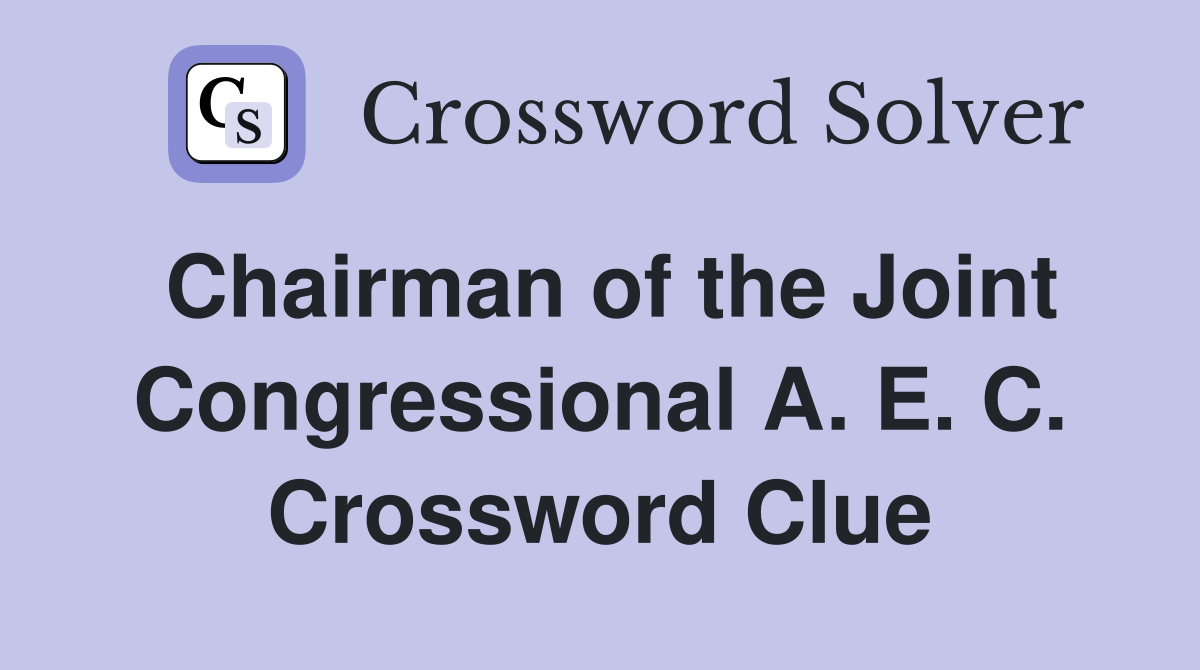 Chairman of the Joint Congressional A. E. C. Crossword Clue