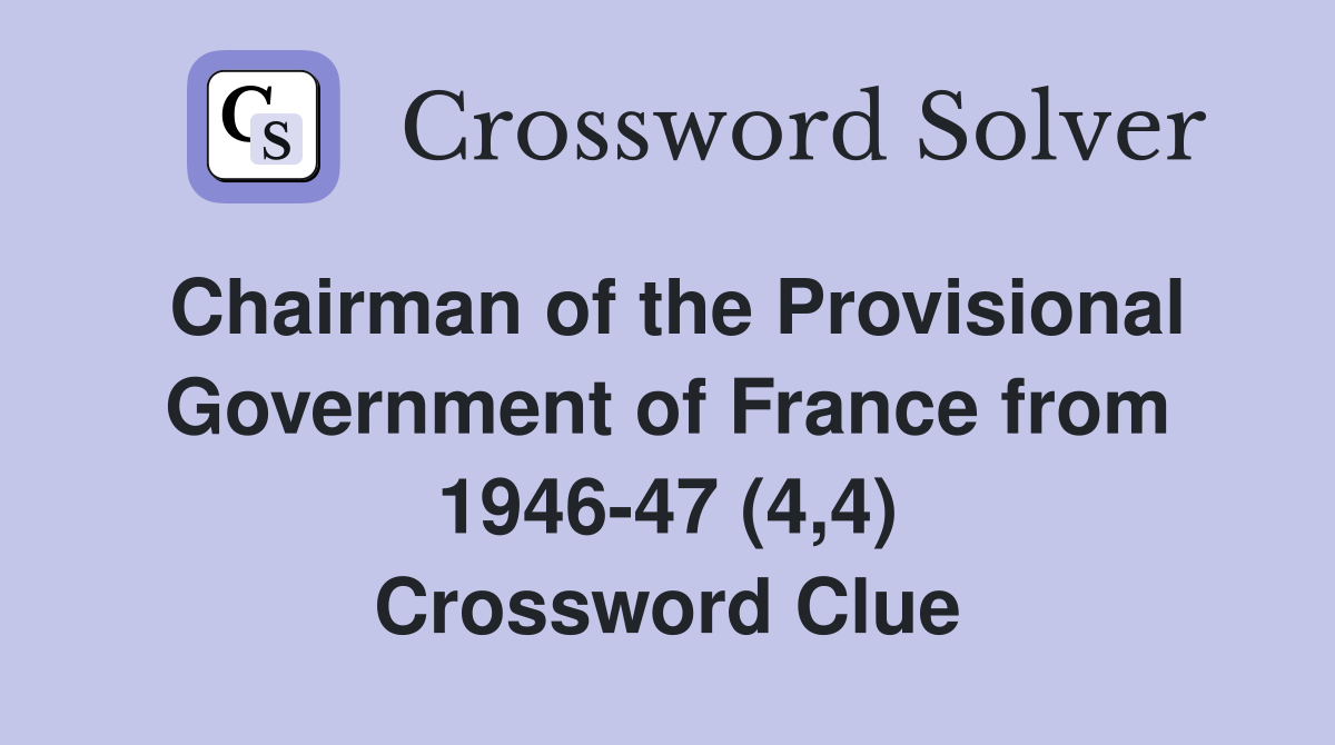Chairman of the Provisional Government of France from 1946-47 (4,4) Crossword Clue
