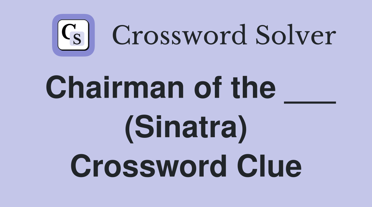 Chairman of the ___ (Sinatra) Crossword Clue