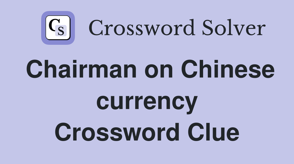 Chairman on Chinese currency Crossword Clue