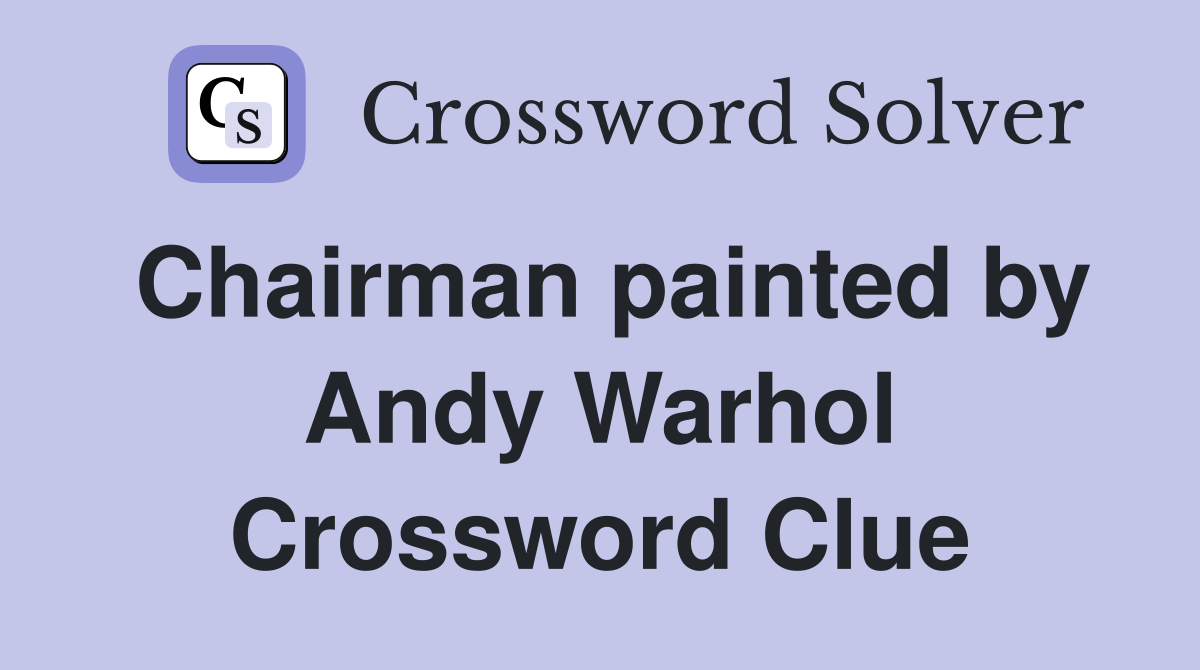 Chairman painted by Andy Warhol Crossword Clue