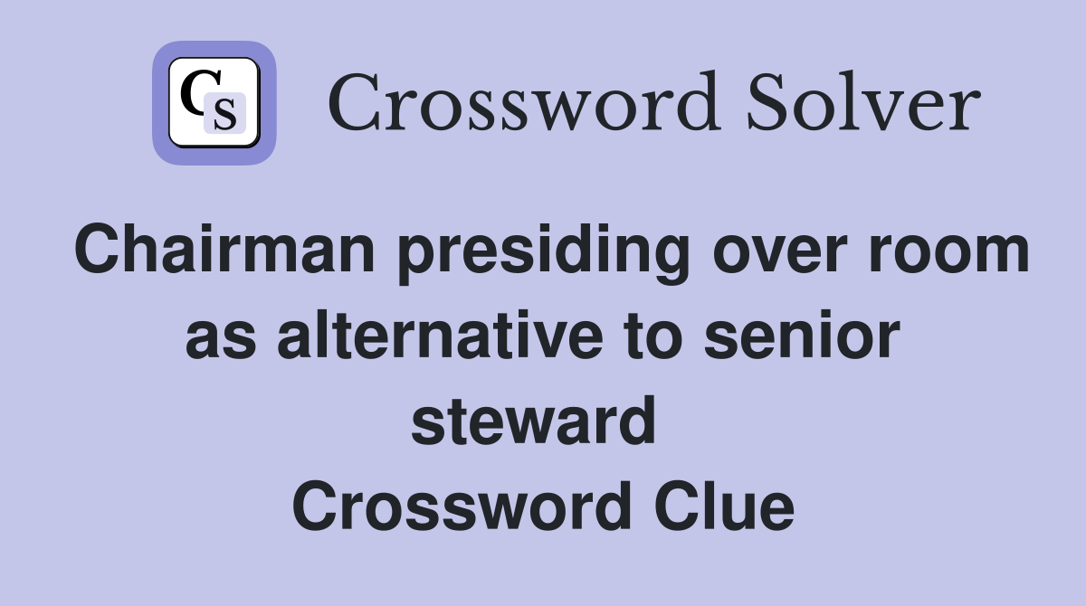 Chairman presiding over room as alternative to senior steward  Crossword Clue