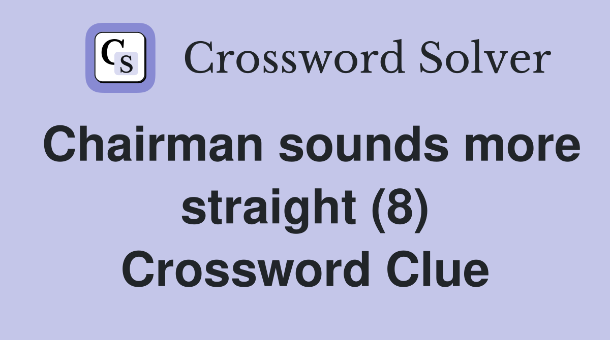 Chairman sounds more straight (8) Crossword Clue