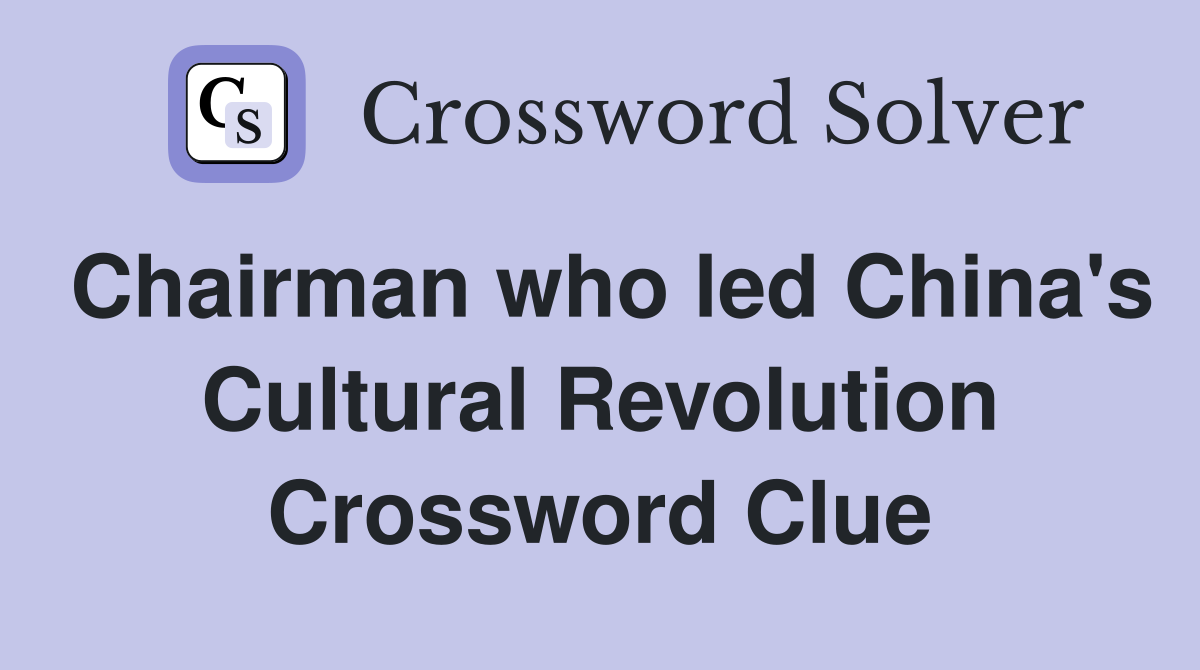 Chairman who led China's Cultural Revolution Crossword Clue