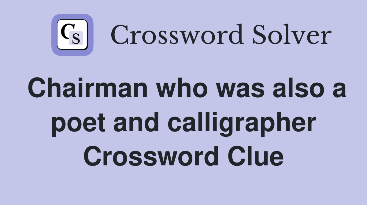Chairman who was also a poet and calligrapher Crossword Clue