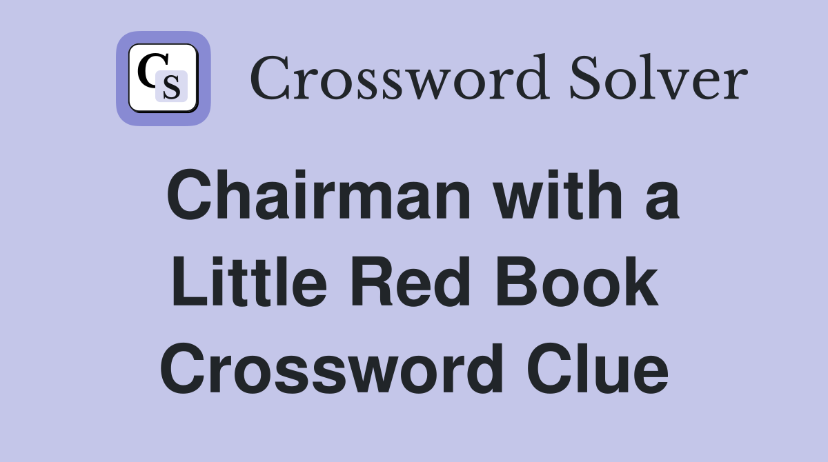 Chairman with a Little Red Book Crossword Clue