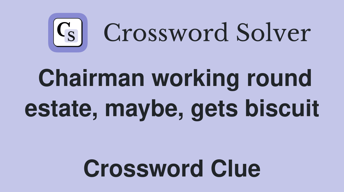 Chairman working round estate, maybe, gets biscuit  Crossword Clue