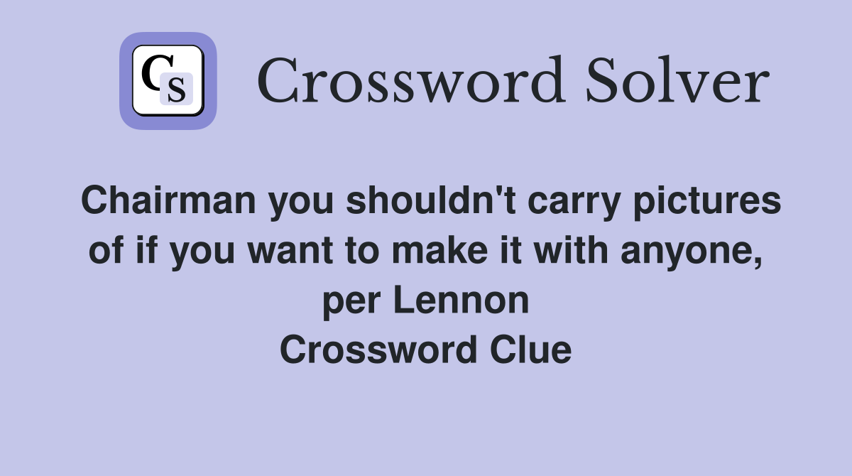Chairman you shouldn't carry pictures of if you want to make it with anyone, per Lennon Crossword Clue