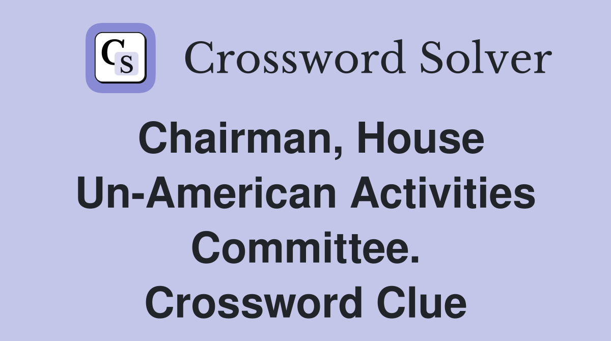 Chairman, House Un-American Activities Committee. Crossword Clue