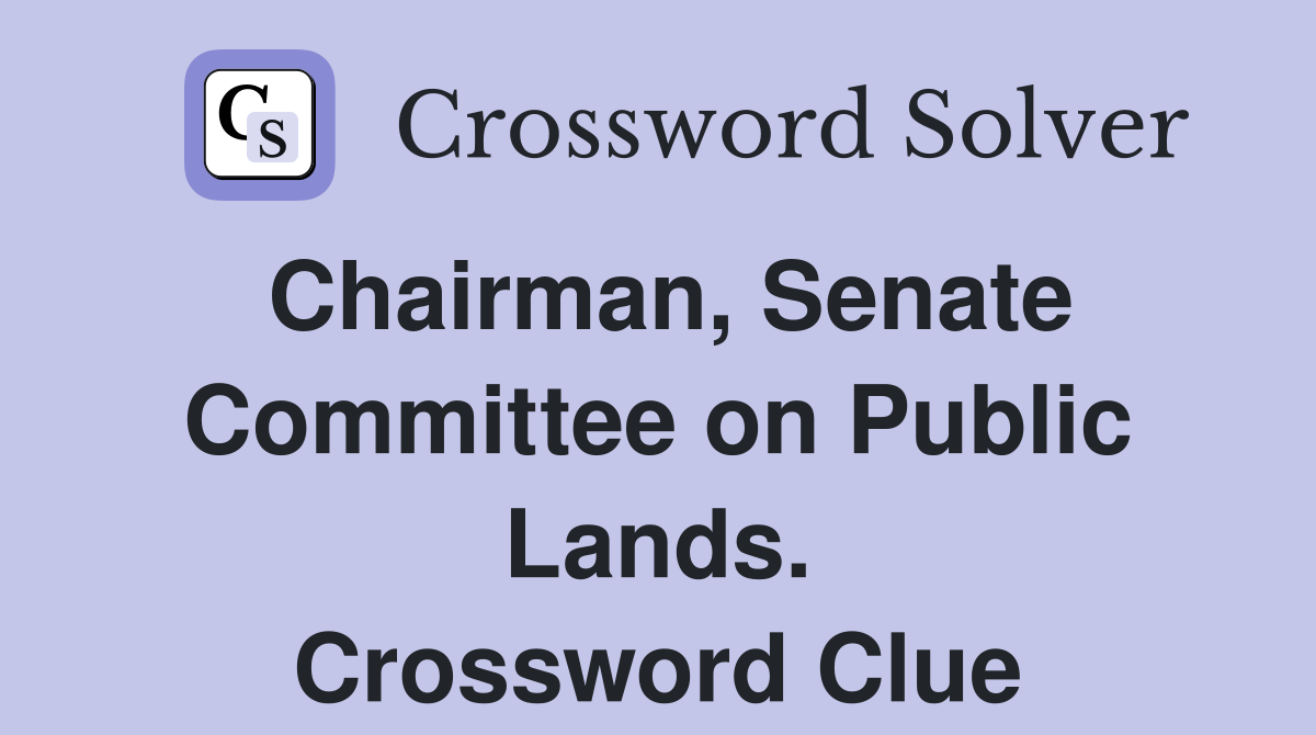 Chairman, Senate Committee on Public Lands. Crossword Clue