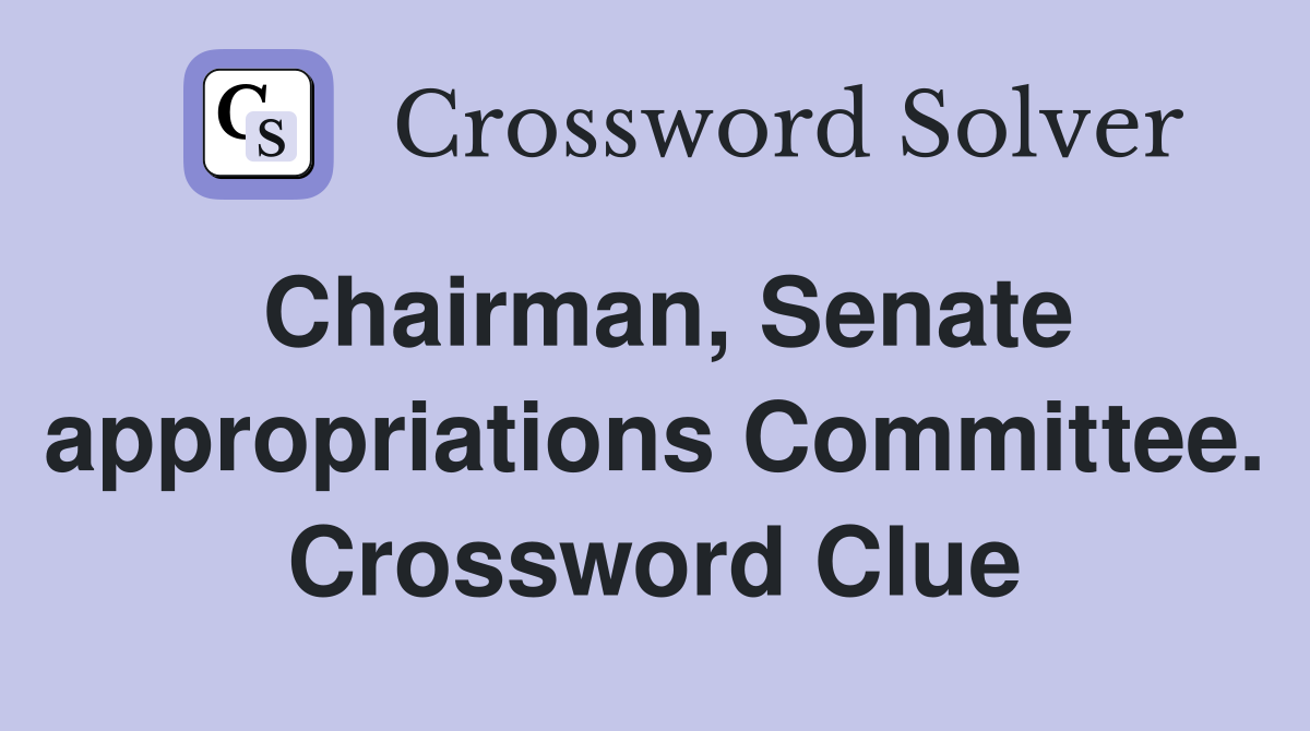 Chairman, Senate appropriations Committee. Crossword Clue