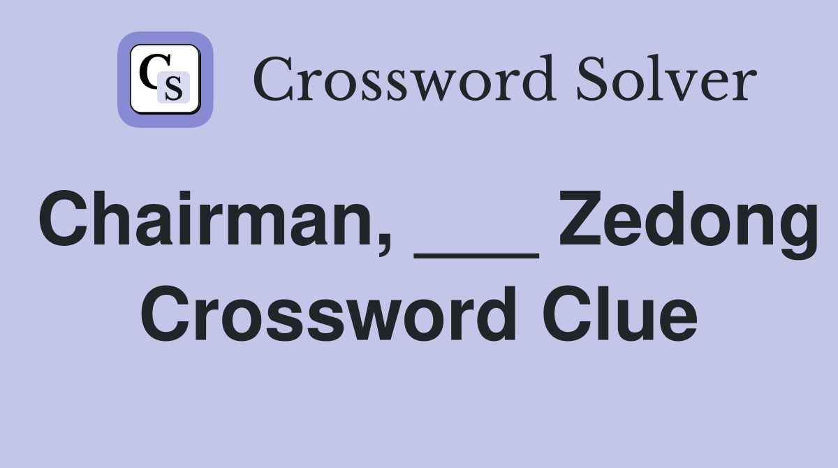 Chairman, ___ Zedong Crossword Clue