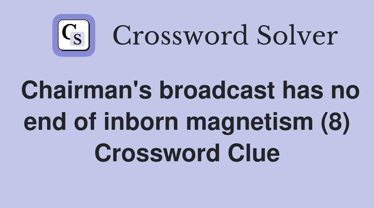 Chairman's broadcast has no end of inborn magnetism (8) Crossword Clue