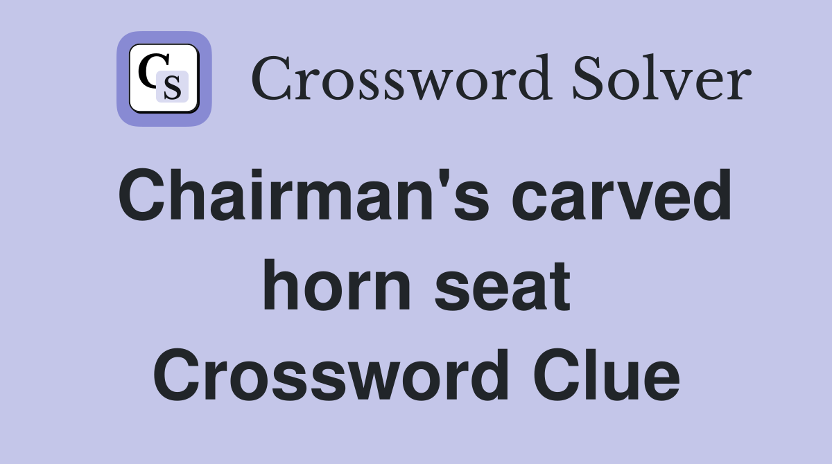 Chairman's carved horn seat Crossword Clue