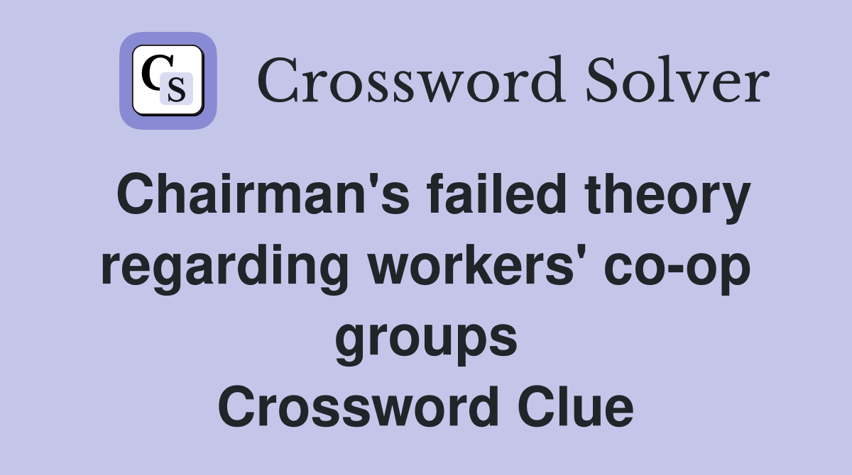 Chairman's failed theory regarding workers' co-op groups Crossword Clue